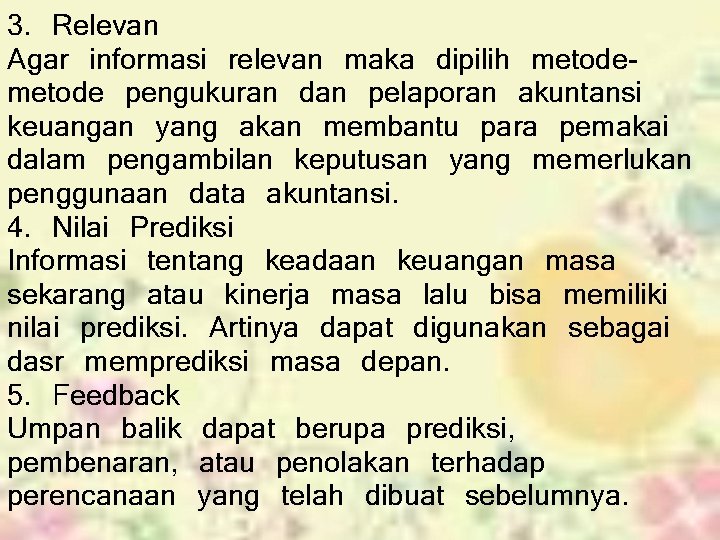 3. Relevan Agar informasi relevan maka dipilih metode pengukuran dan pelaporan akuntansi keuangan yang