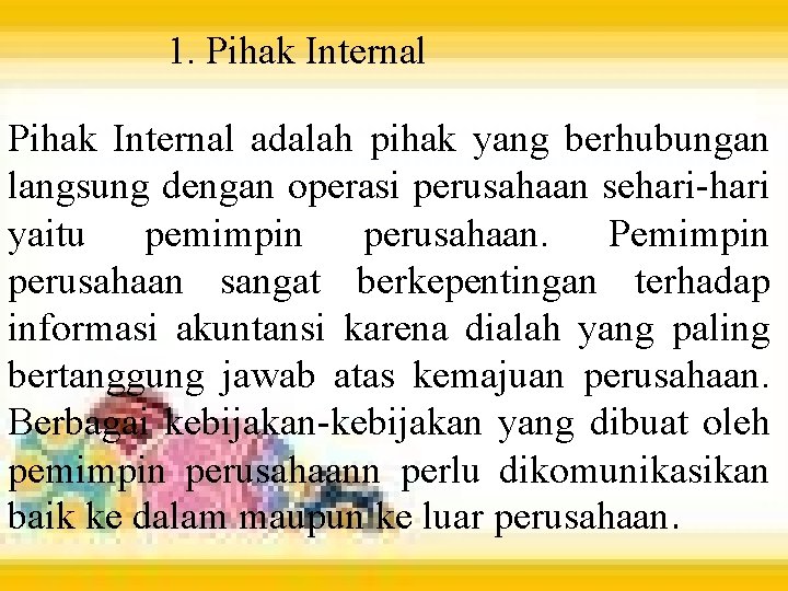 1. Pihak Internal adalah pihak yang berhubungan langsung dengan operasi perusahaan sehari-hari yaitu pemimpin