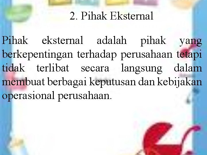 2. Pihak Eksternal Pihak eksternal adalah pihak yang berkepentingan terhadap perusahaan tetapi tidak terlibat