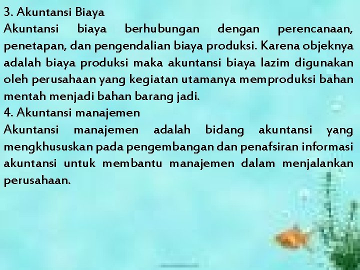 3. Akuntansi Biaya Akuntansi biaya berhubungan dengan perencanaan, penetapan, dan pengendalian biaya produksi. Karena