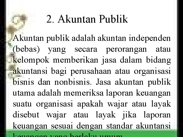 2. Akuntan Publik Akuntan publik adalah akuntan independen (bebas) yang secara perorangan atau kelompok