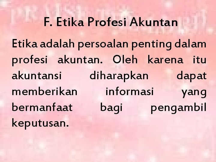 F. Etika Profesi Akuntan Etika adalah persoalan penting dalam profesi akuntan. Oleh karena itu