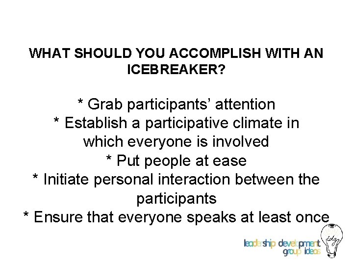 WHAT SHOULD YOU ACCOMPLISH WITH AN ICEBREAKER? * Grab participants’ attention * Establish a