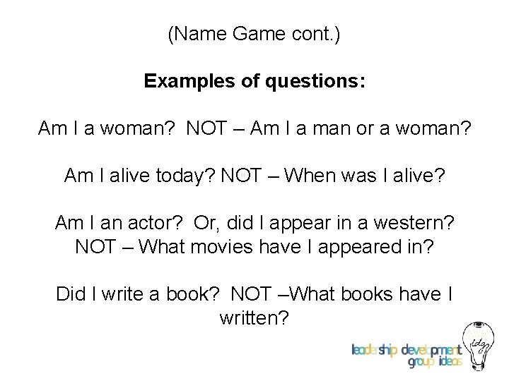 (Name Game cont. ) Examples of questions: Am I a woman? NOT – Am
