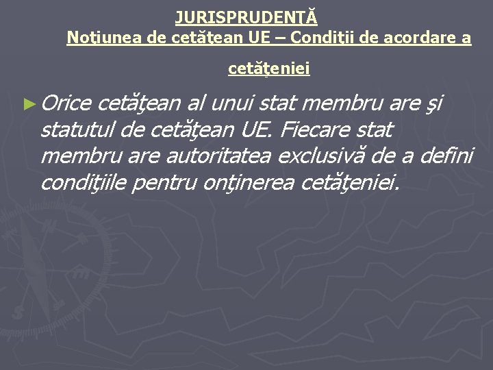 JURISPRUDENŢĂ Noţiunea de cetăţean UE – Condiţii de acordare a cetăţeniei ► Orice cetăţean