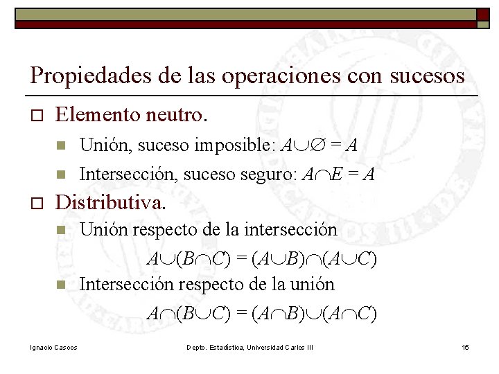Propiedades de las operaciones con sucesos o o Elemento neutro. n Unión, suceso imposible: