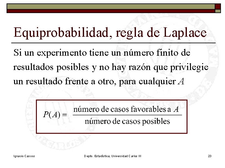 Equiprobabilidad, regla de Laplace Si un experimento tiene un número finito de resultados posibles
