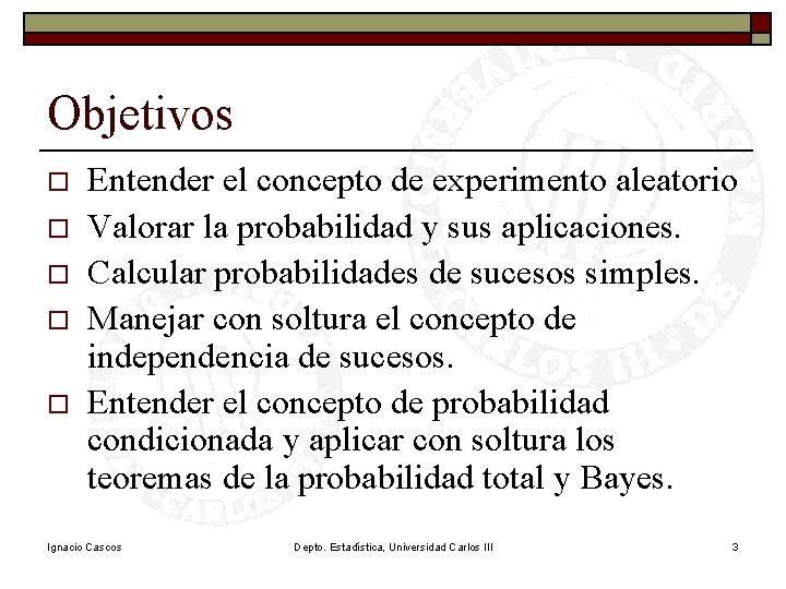 Objetivos o o o Entender el concepto de experimento aleatorio Valorar la probabilidad y