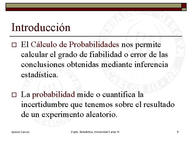 Introducción o El Cálculo de Probabilidades nos permite calcular el grado de fiabilidad o