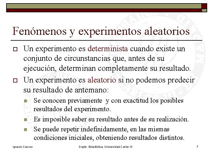 Fenómenos y experimentos aleatorios o o Un experimento es determinista cuando existe un conjunto