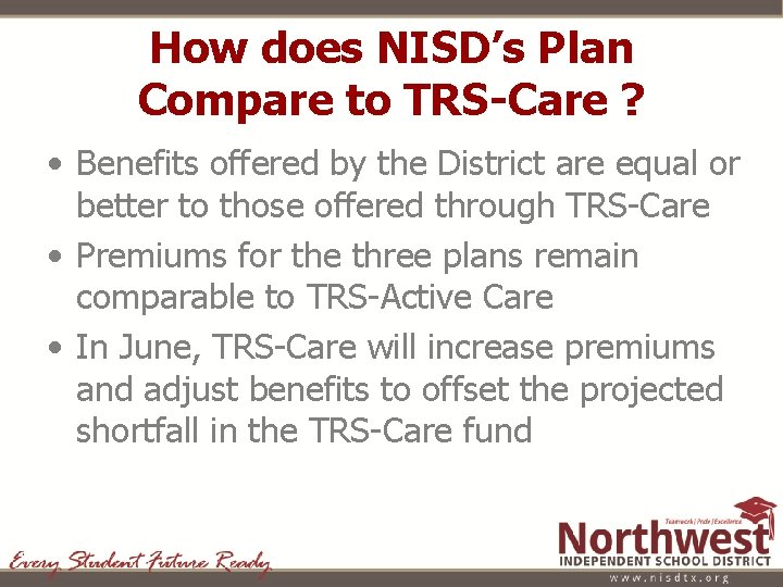 How does NISD’s Plan Compare to TRS-Care ? • Benefits offered by the District