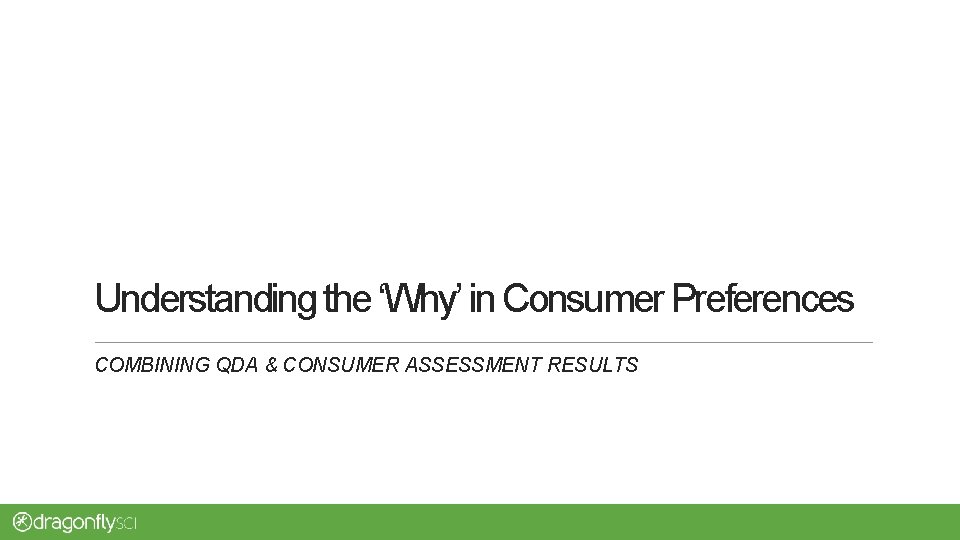 Understanding the ‘Why’ in Consumer Preferences COMBINING QDA & CONSUMER ASSESSMENT RESULTS 