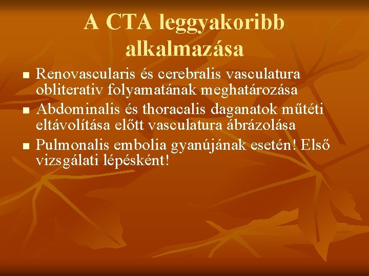 A CTA leggyakoribb alkalmazása n n n Renovascularis és cerebralis vasculatura obliterativ folyamatának meghatározása