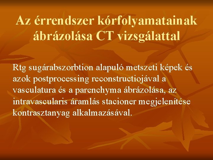 Az érrendszer kórfolyamatainak ábrázolása CT vizsgálattal Rtg sugárabszorbtion alapuló metszeti képek és azok postprocessing