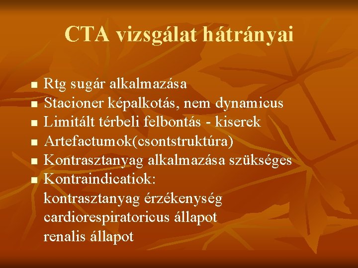 CTA vizsgálat hátrányai n n n Rtg sugár alkalmazása Stacioner képalkotás, nem dynamicus Limitált