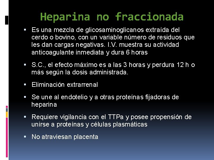 Heparina no fraccionada Es una mezcla de glicosaminoglicanos extraída del cerdo o bovino, con