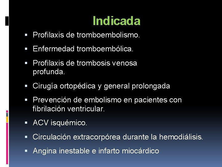 Indicada Profilaxis de tromboembolismo. Enfermedad tromboembólica. Profilaxis de trombosis venosa profunda. Cirugía ortopédica y