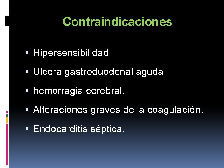 Contraindicaciones Hipersensibilidad Ulcera gastroduodenal aguda hemorragia cerebral. Alteraciones graves de la coagulación. Endocarditis séptica.