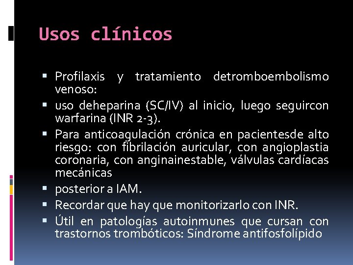 Usos clínicos Profilaxis y tratamiento detromboembolismo venoso: uso deheparina (SC/IV) al inicio, luego seguircon