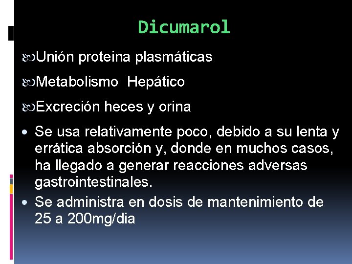 Dicumarol Unión proteina plasmáticas Metabolismo Hepático Excreción heces y orina Se usa relativamente poco,