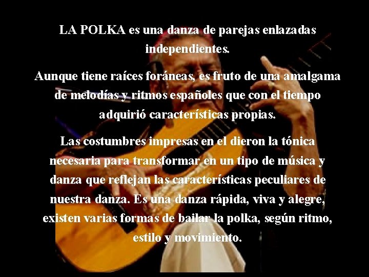 LA POLKA es una danza de parejas enlazadas independientes. Aunque tiene raíces foráneas, es