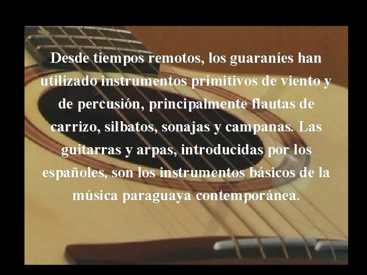 Desde tiempos remotos, los guaraníes han utilizado instrumentos primitivos de viento y de percusión,