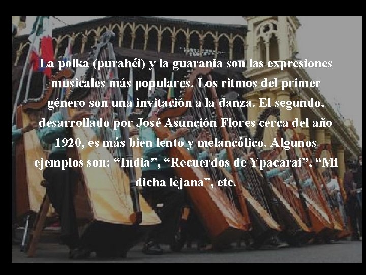 La polka (purahéi) y la guarania son las expresiones musicales más populares. Los ritmos