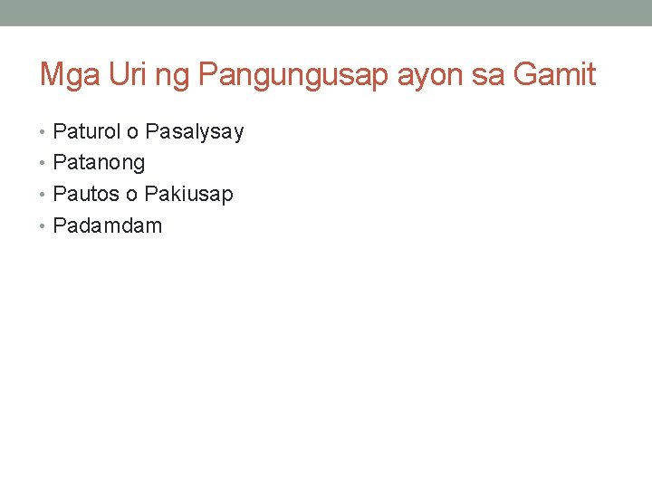 Mga Uri ng Pangungusap ayon sa Gamit • Paturol o Pasalysay • Patanong • Mga Uri ng Pangungusap ayon sa Gamit • Paturol o Pasalysay • Patanong •