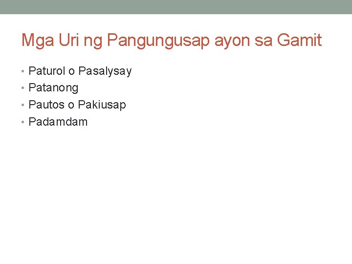 Mga Uri ng Pangungusap ayon sa Gamit • Paturol o Pasalysay • Patanong •