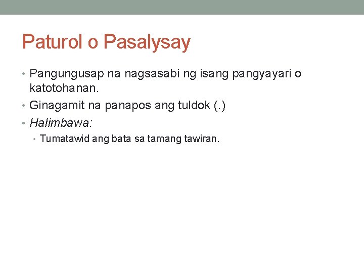 Paturol o Pasalysay • Pangungusap na nagsasabi ng isang pangyayari o katotohanan. • Ginagamit Paturol o Pasalysay • Pangungusap na nagsasabi ng isang pangyayari o katotohanan. • Ginagamit