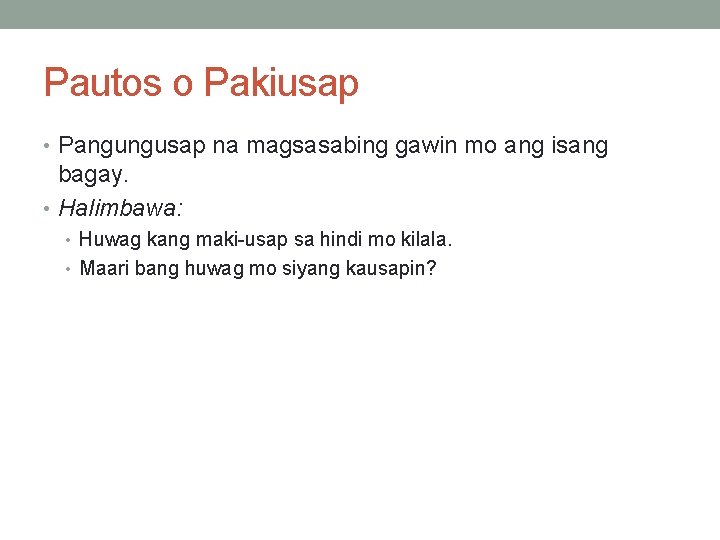 Pautos o Pakiusap • Pangungusap na magsasabing gawin mo ang isang bagay. • Halimbawa: