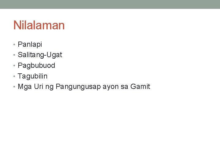 Nilalaman • Panlapi • Salitang-Ugat • Pagbubuod • Tagubilin • Mga Uri ng Pangungusap Nilalaman • Panlapi • Salitang-Ugat • Pagbubuod • Tagubilin • Mga Uri ng Pangungusap