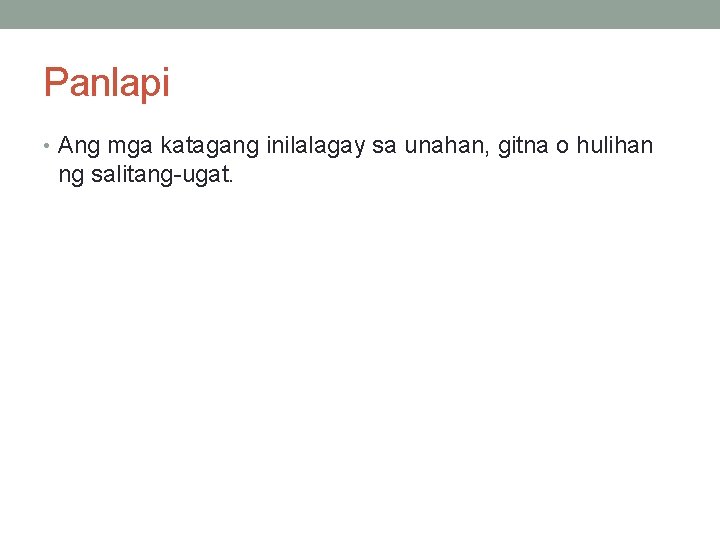 Panlapi • Ang mga katagang inilalagay sa unahan, gitna o hulihan ng salitang-ugat. 