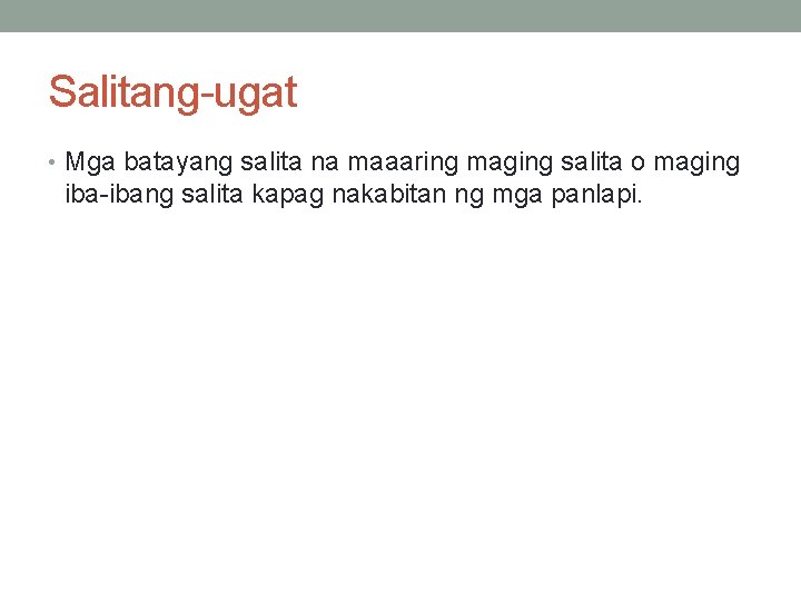 Salitang-ugat • Mga batayang salita na maaaring maging salita o maging iba-ibang salita kapag