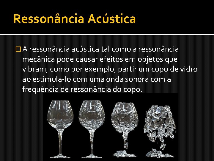 Ressonância Acústica � A ressonância acústica tal como a ressonância mecânica pode causar efeitos