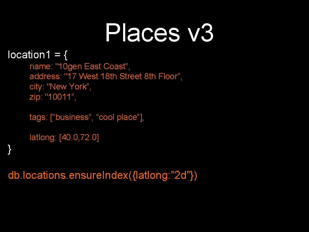 Places v 3 location 1 = { name: "10 gen East Coast”, address: "17