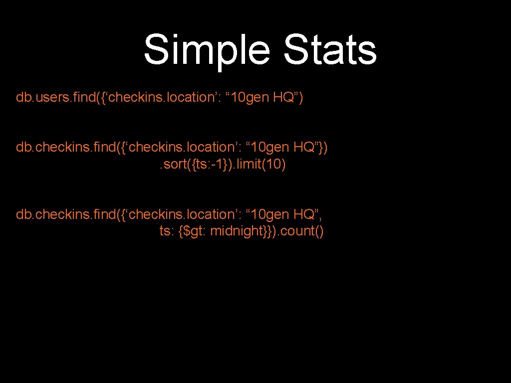 Simple Stats db. users. find({‘checkins. location’: “ 10 gen HQ”) db. checkins. find({‘checkins. location’: