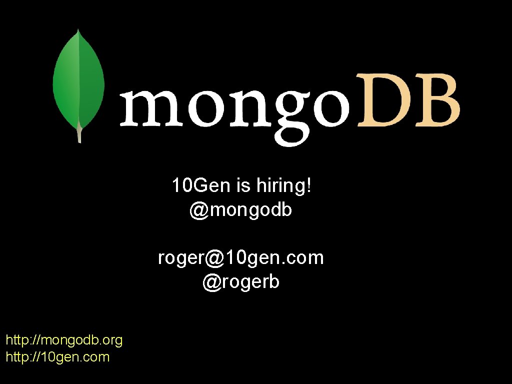 10 Gen is hiring! @mongodb roger@10 gen. com @rogerb http: //mongodb. org http: //10