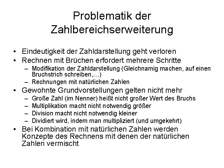 Problematik der Zahlbereichserweiterung • Eindeutigkeit der Zahldarstellung geht verloren • Rechnen mit Brüchen erfordert