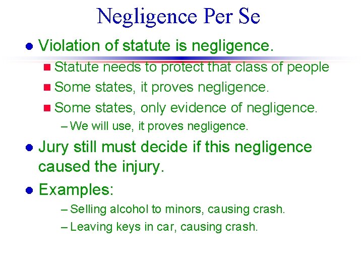 Negligence Per Se l Violation of statute is negligence. n Statute needs to protect