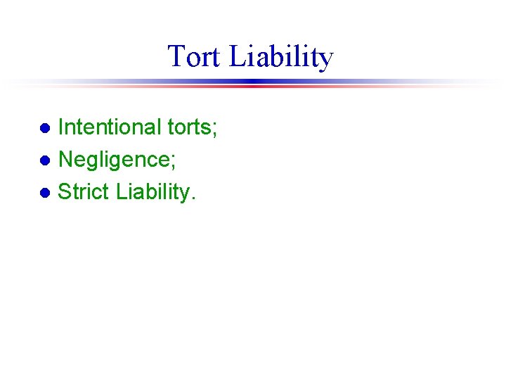 Tort Liability Intentional torts; l Negligence; l Strict Liability. l 