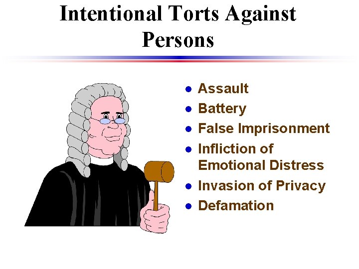 Intentional Torts Against Persons l l l Assault Battery False Imprisonment Infliction of Emotional