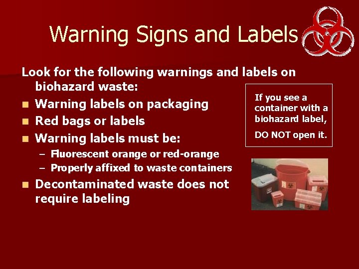 Warning Signs and Labels Look for the following warnings and labels on biohazard waste: