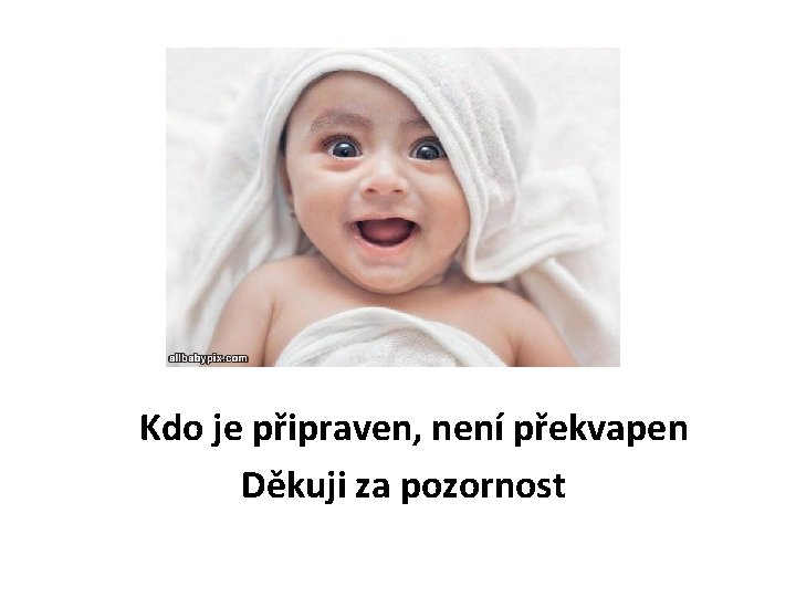  Kdo je připraven, není překvapen Děkuji za pozornost 