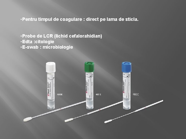  • Pentru timpul de coagulare : direct pe lama de sticla. • Probe