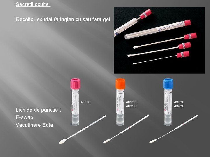 Secretii oculte : Recoltor exudat faringian cu sau fara gel Lichide de punctie :