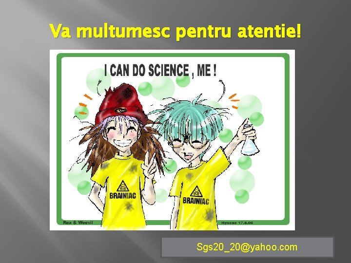 Va multumesc pentru atentie! Sgs 20_20@yahoo. com 