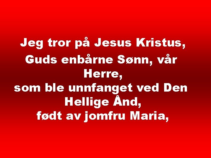 Trosbekjennelse 2 Jeg tror på Jesus Kristus, Guds enbårne Sønn, vår Herre, som ble