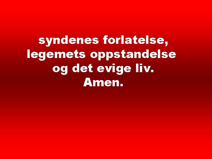 Trosbekjennelse 6 syndenes forlatelse, legemets oppstandelse og det evige liv. Amen. 