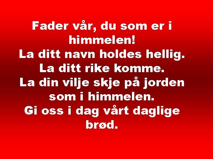 Fader vår 1 Fader vår, du som er i himmelen! La ditt navn holdes